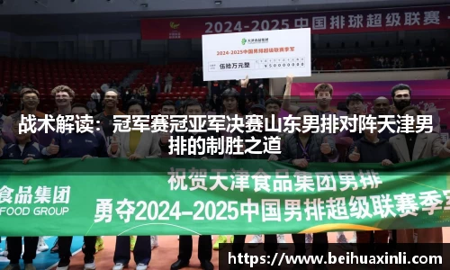 战术解读：冠军赛冠亚军决赛山东男排对阵天津男排的制胜之道