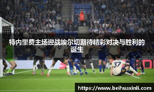 特内里费主场迎战埃尔切期待精彩对决与胜利的诞生