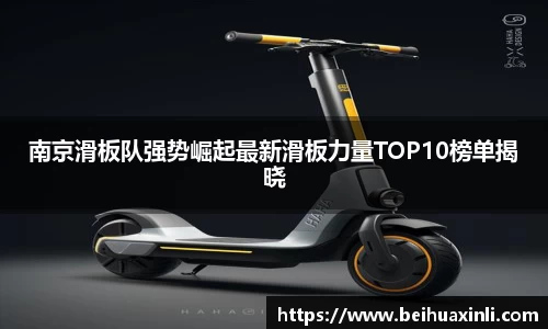 南京滑板队强势崛起最新滑板力量TOP10榜单揭晓